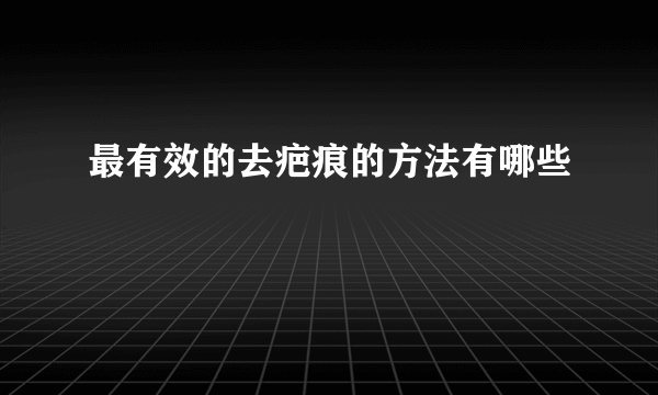 最有效的去疤痕的方法有哪些