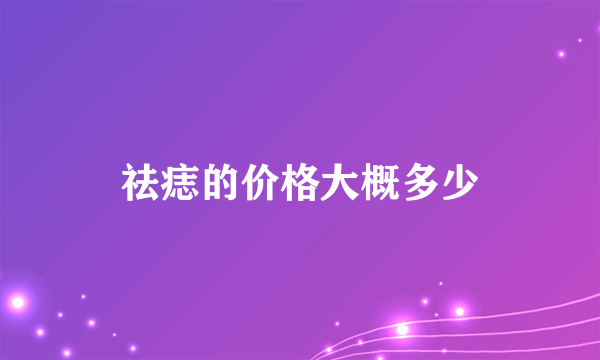 祛痣的价格大概多少