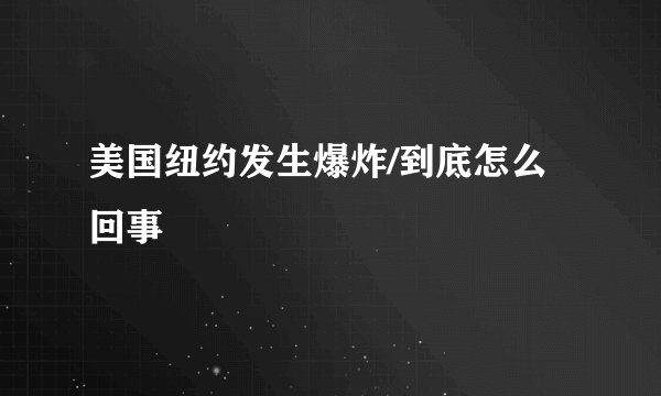 美国纽约发生爆炸/到底怎么回事