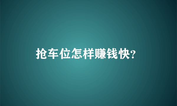 抢车位怎样赚钱快？