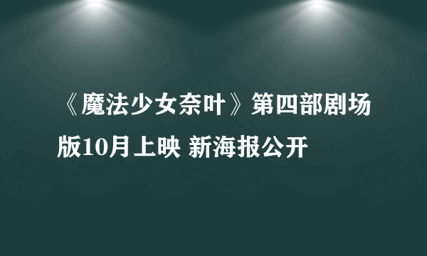 《魔法少女奈叶》第四部剧场版10月上映 新海报公开