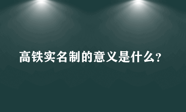 高铁实名制的意义是什么？