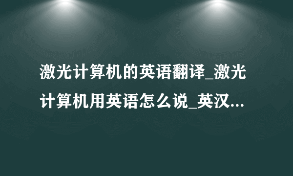 激光计算机的英语翻译_激光计算机用英语怎么说_英汉词典_飞外