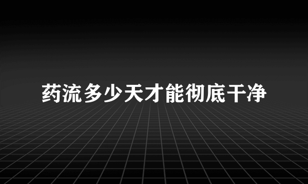 药流多少天才能彻底干净