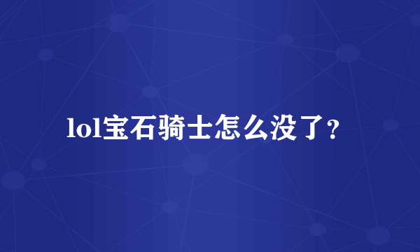 lol宝石骑士怎么没了？