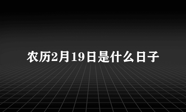 农历2月19日是什么日子