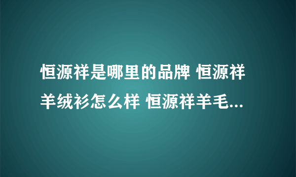 恒源祥是哪里的品牌 恒源祥羊绒衫怎么样 恒源祥羊毛衫真假鉴别