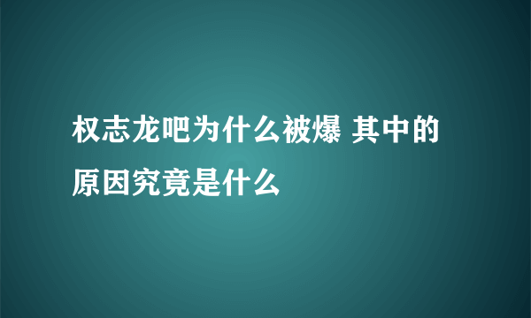 权志龙吧为什么被爆 其中的原因究竟是什么