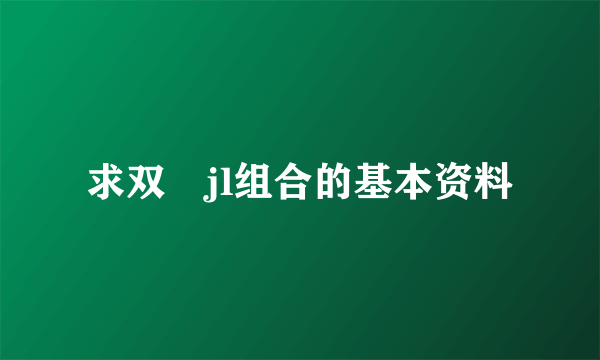 求双孖jl组合的基本资料