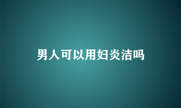 男人可以用妇炎洁吗