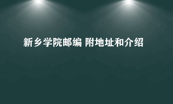 新乡学院邮编 附地址和介绍