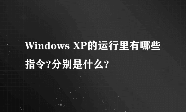 Windows XP的运行里有哪些指令?分别是什么?