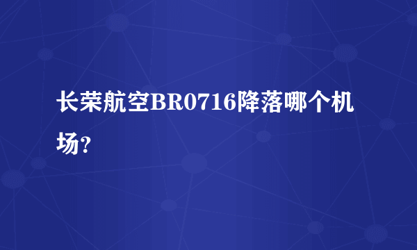 长荣航空BR0716降落哪个机场？