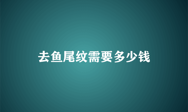 去鱼尾纹需要多少钱