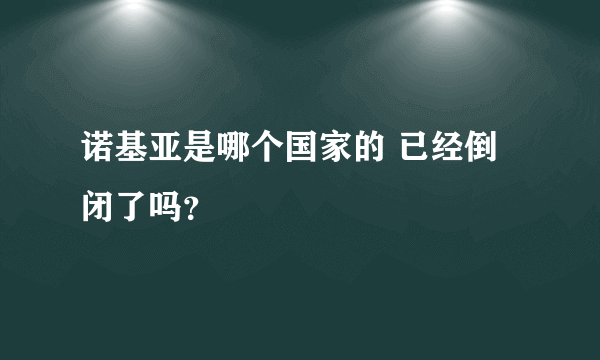 诺基亚是哪个国家的 已经倒闭了吗？