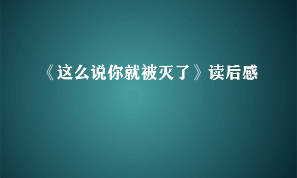 《这么说你就被灭了》读后感