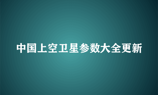 中国上空卫星参数大全更新