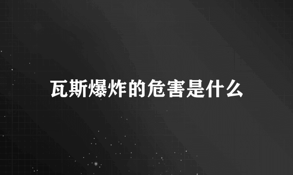 瓦斯爆炸的危害是什么