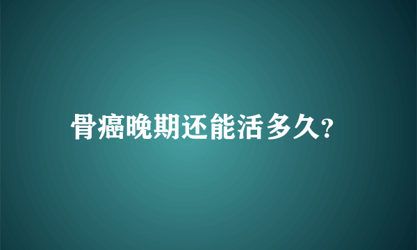 骨癌晚期还能活多久？