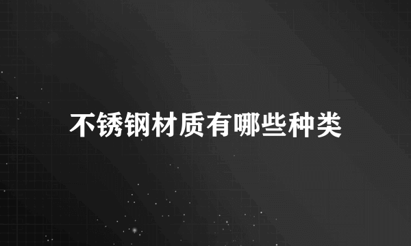 不锈钢材质有哪些种类