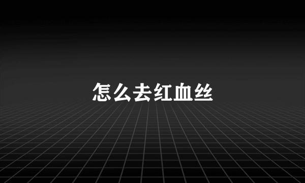 怎么去红血丝