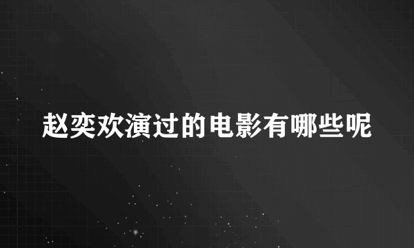 赵奕欢演过的电影有哪些呢