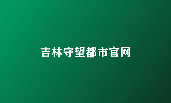 吉林守望都市官网