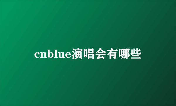 cnblue演唱会有哪些