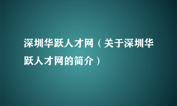 深圳华跃人才网（关于深圳华跃人才网的简介）