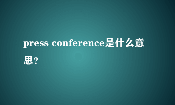 press conference是什么意思？