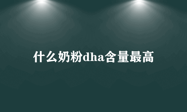 什么奶粉dha含量最高