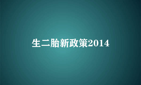 生二胎新政策2014