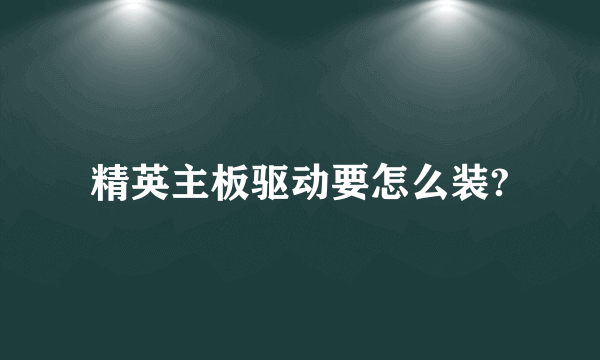 精英主板驱动要怎么装?