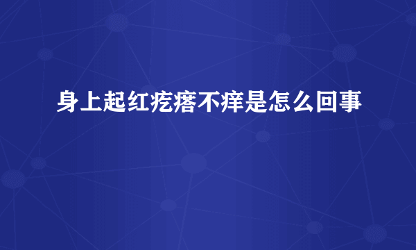 身上起红疙瘩不痒是怎么回事