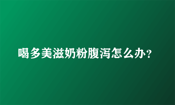 喝多美滋奶粉腹泻怎么办？