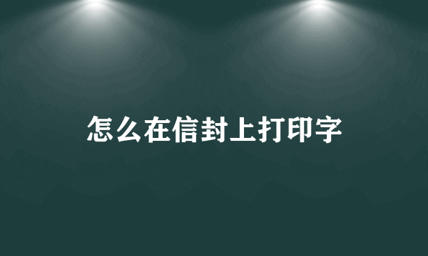 怎么在信封上打印字