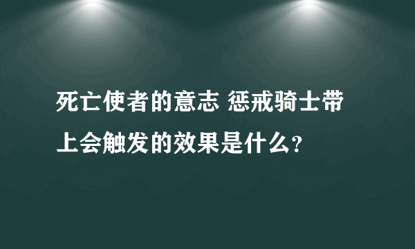 死亡使者的意志 惩戒骑士带上会触发的效果是什么？