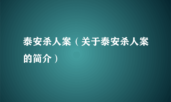 泰安杀人案（关于泰安杀人案的简介）