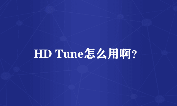 HD Tune怎么用啊？