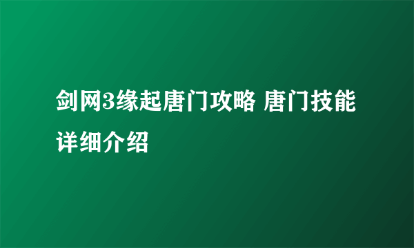 剑网3缘起唐门攻略 唐门技能详细介绍