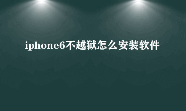 iphone6不越狱怎么安装软件