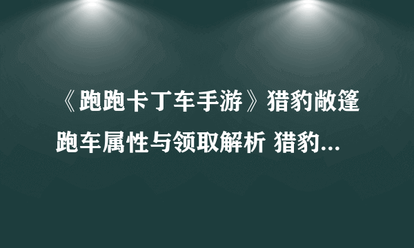 《跑跑卡丁车手游》猎豹敞篷跑车属性与领取解析 猎豹敞篷跑车如何获取