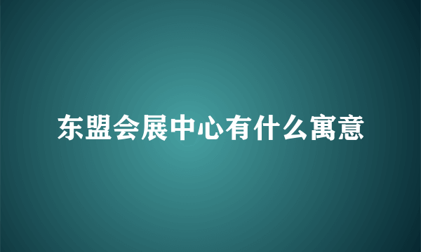 东盟会展中心有什么寓意