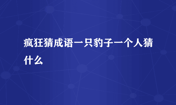 疯狂猜成语一只豹子一个人猜什么