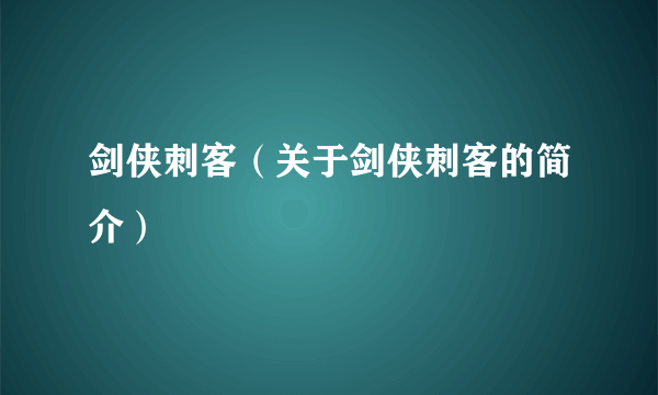 剑侠刺客（关于剑侠刺客的简介）