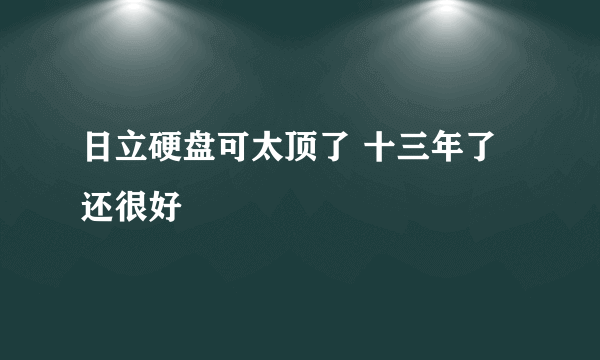 日立硬盘可太顶了 十三年了还很好