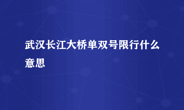 武汉长江大桥单双号限行什么意思