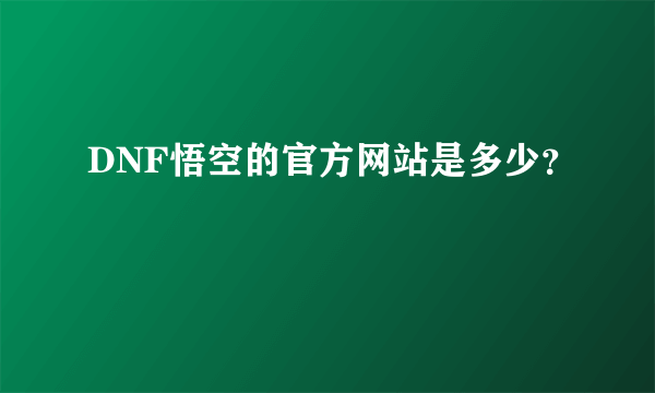 DNF悟空的官方网站是多少？