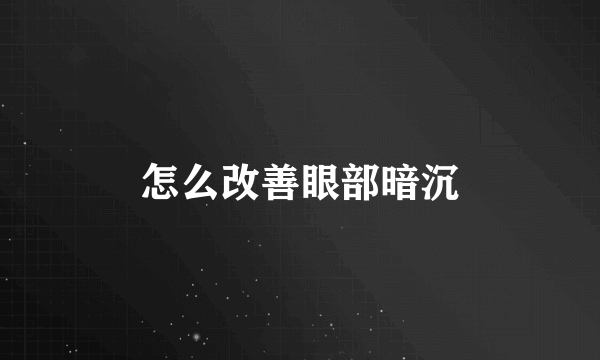 怎么改善眼部暗沉