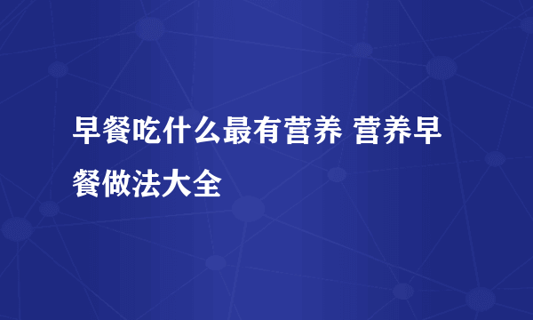 早餐吃什么最有营养 营养早餐做法大全